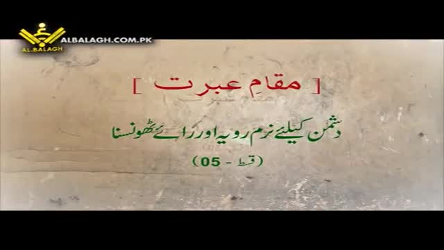 [دشمن کے لئے نرم رویہ اور راۓ ٹھونسنا] Maqam e Ibrat - مقامِ عبرت - Urdu
