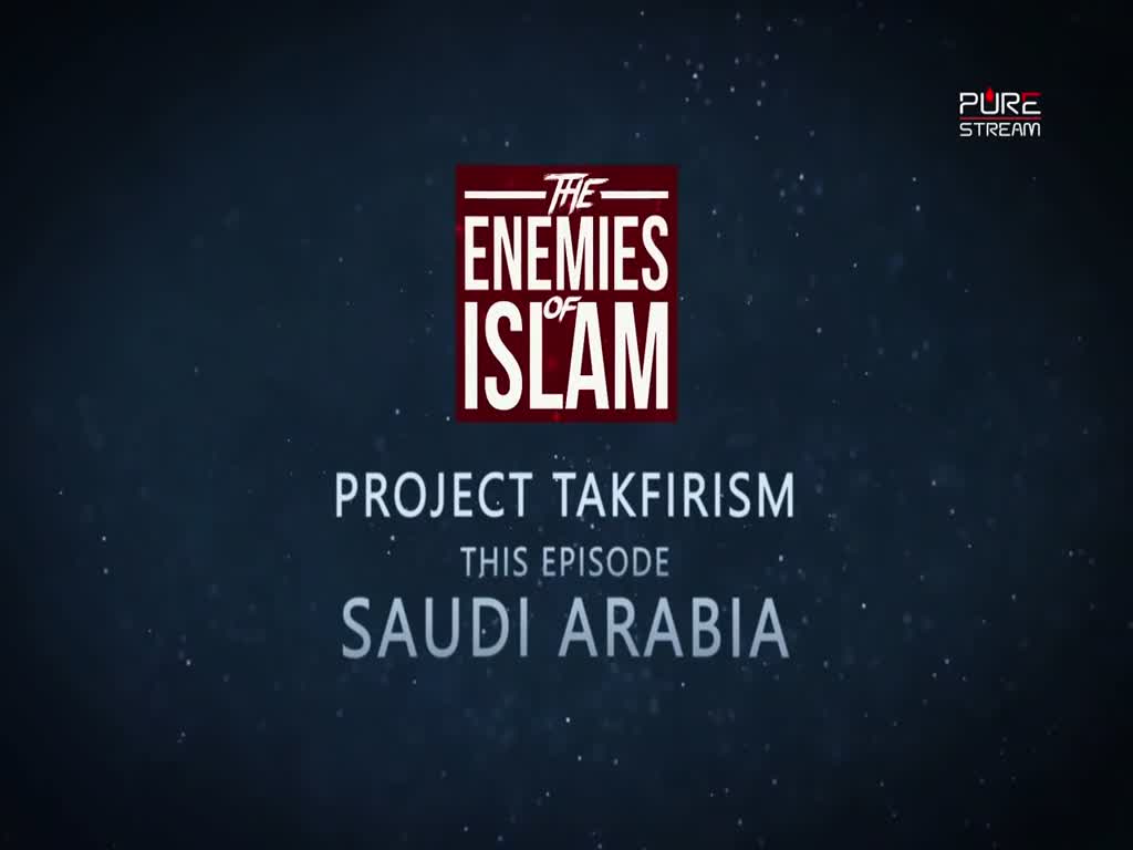 Saudi Arabia | Project Takfirism | The Enemies of Islam | English