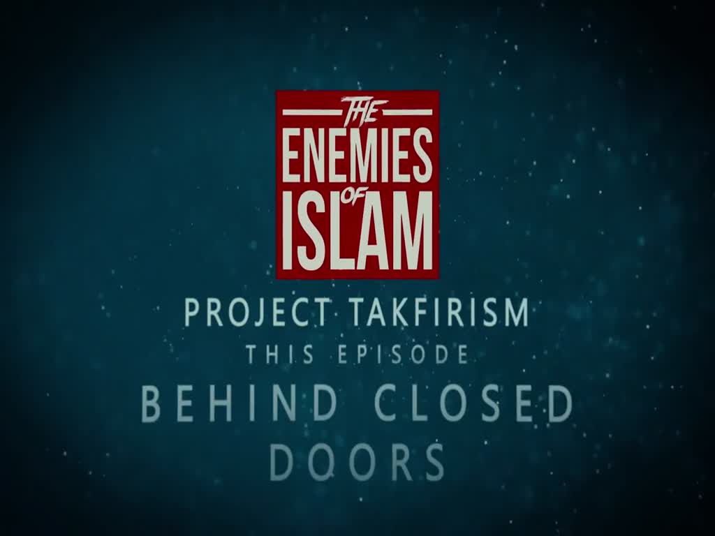 Behind the Closed Doors | Project Takfirism | The Enemies of Islam | English