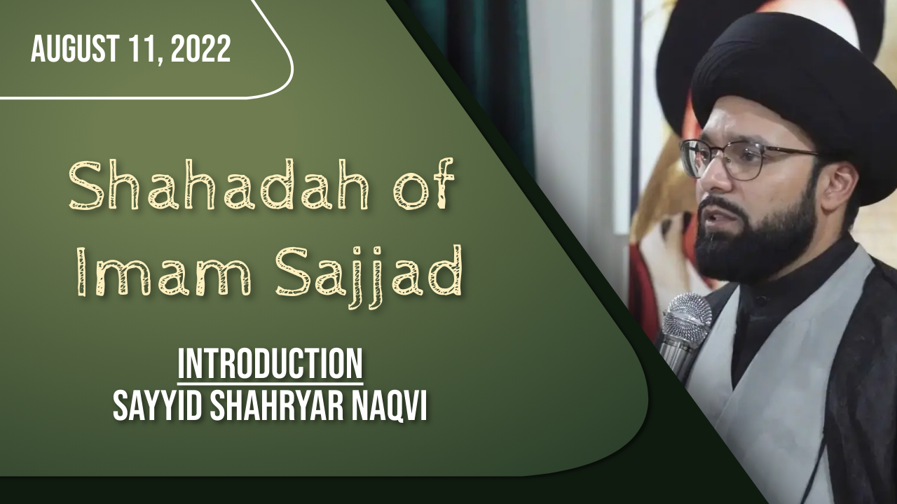 (11August2022) Introduction | Sayyid Shahryar Naqvi | Commemorating the Shahadah of Imam Sajjad (A) | English