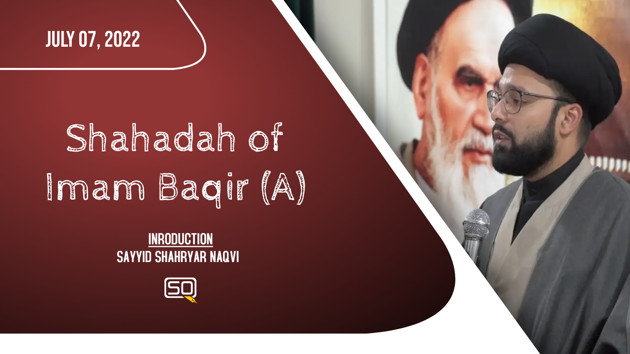 (07July2022) Introduction | Sayyid Shahryar Naqvi | Commemorating The Shahadah Of Imam Baqir (A) | English