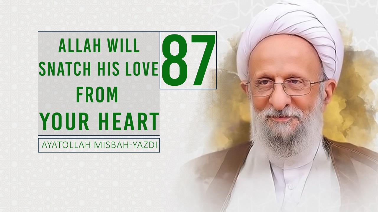   [87] Allah Will Snatch His Love From Your Heart | Ayatollah Misbah-Yazdi | Farsi Sub English