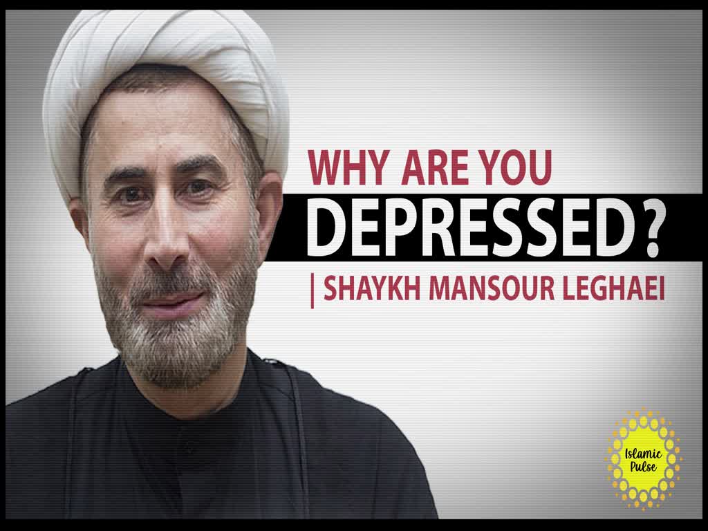  Why Are You Depressed? | Shaykh Mansour Leghaei | English