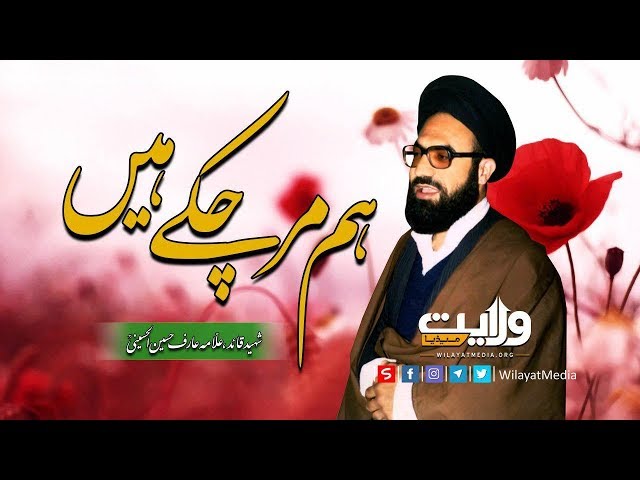 ہم مرچکے ہیں | شہید قائد، علامہ عارف الحسینیؒ | Urdu