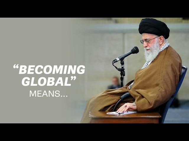 Becoming global - Ayatollah Sayyid Ali Khamenei - Farsi Sub English