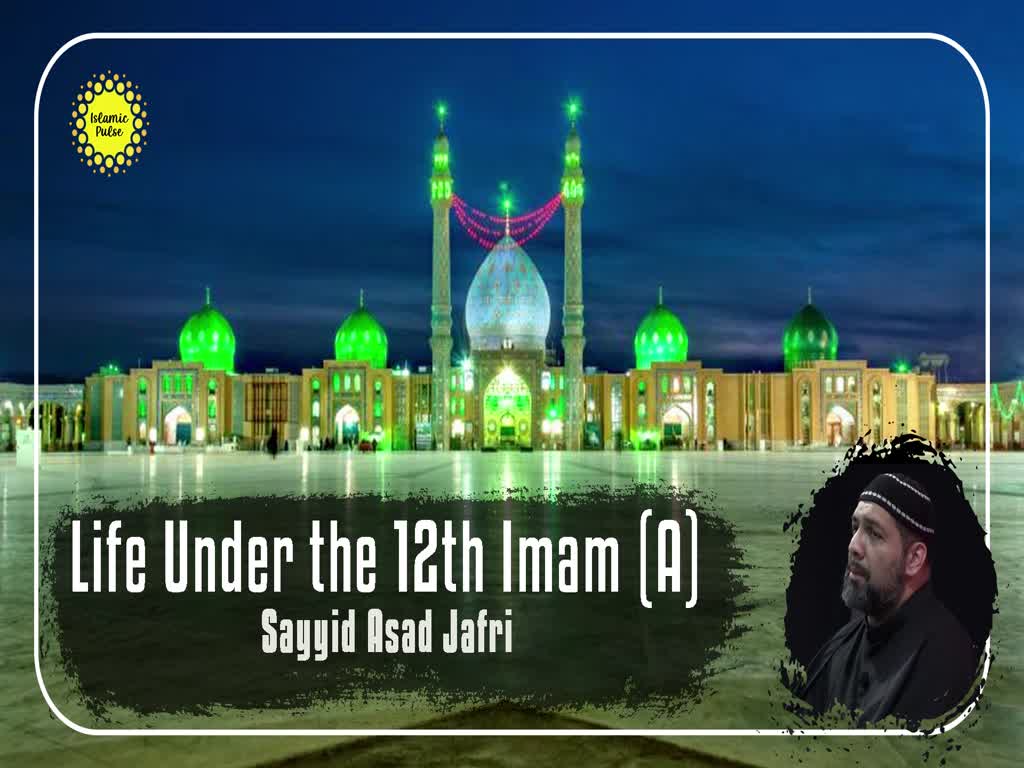 Life Under the 12th Imam (A) | Sayyid Asad Jafri | English