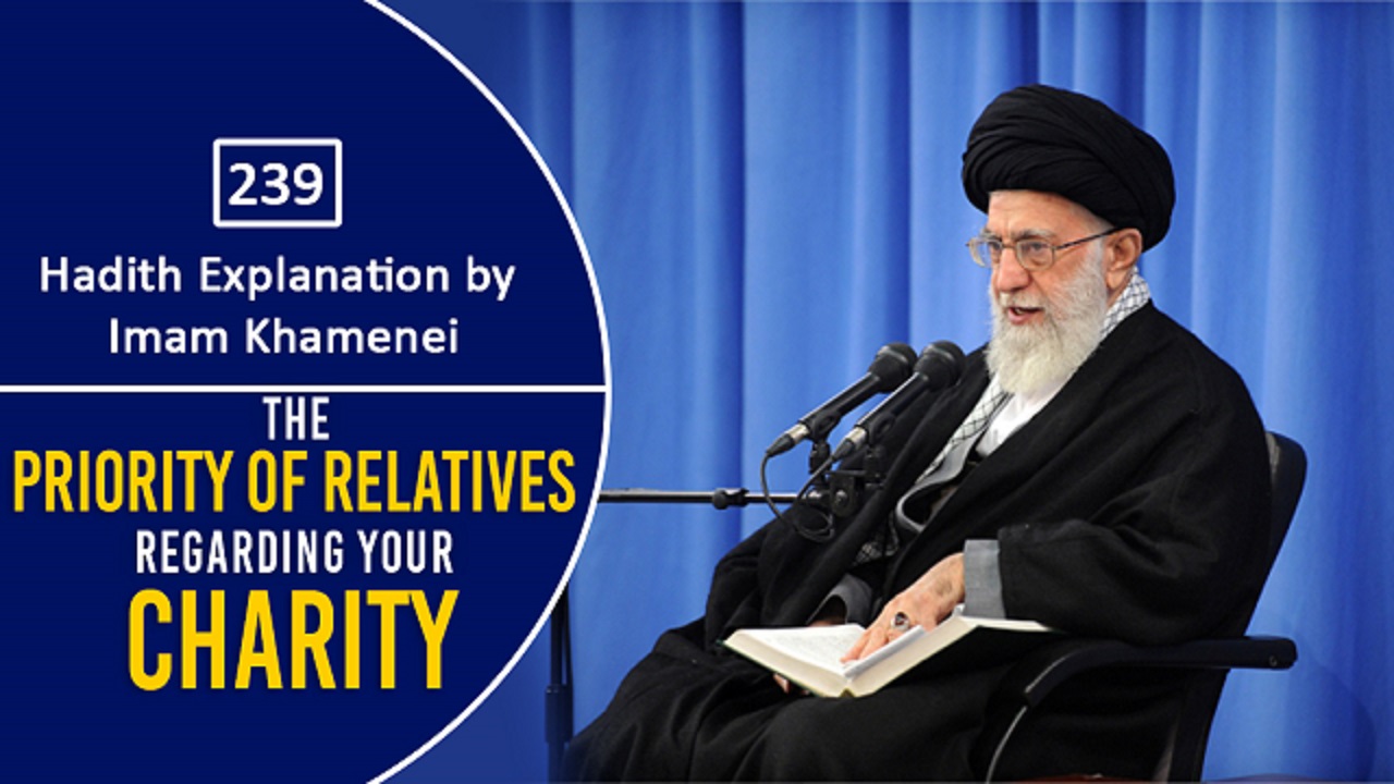   [239] Hadith Explanation by Imam Khamenei | The Priority Of Relatives Regarding Your Charity | Farsi Sub English