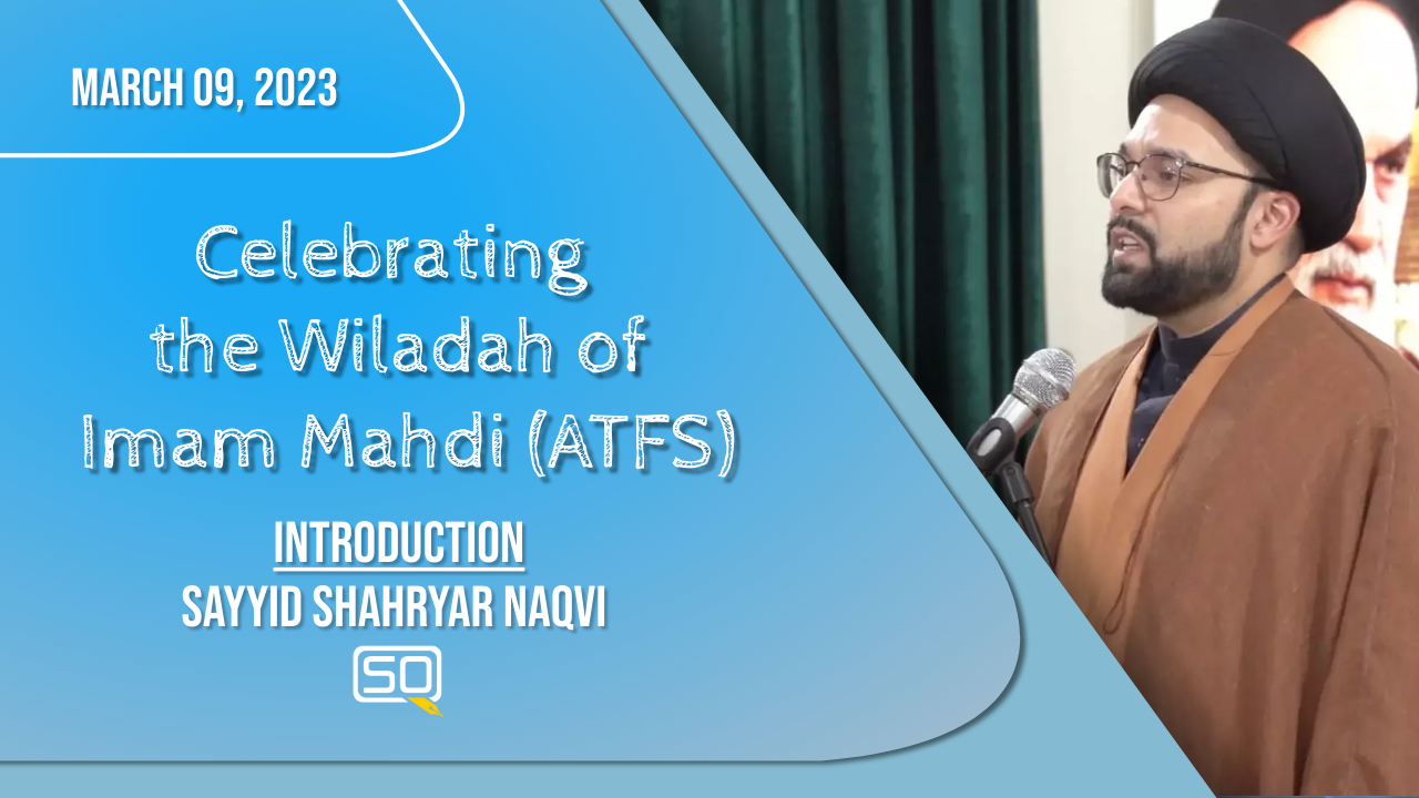 (09March2023) Introduction | Sayyid Shahryar Naqvi | Celebrating The Wiladah Of Imam Mahdi (ATFS) | English