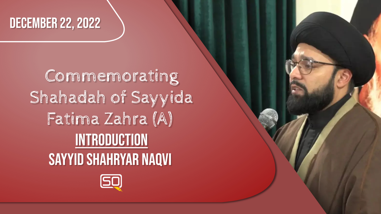 (22December2022) Introduction | Sayyid Shahryar Naqvi | Commemorating Shahadah Of Sayyida Fatima Zahra (A) | English
