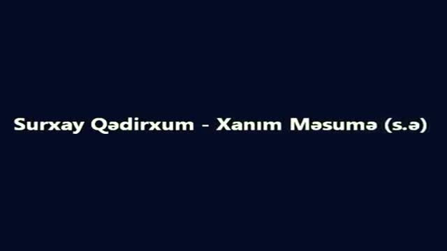 Surxay Qedirxum - Xanim Mesume (s.ə) - Azeri