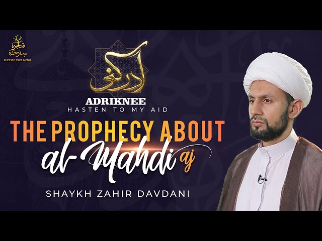 ADRIKNEE – Hasten to my aid | The prophecy about al-Mahdi (aj) | Shaykh Zahir Davdani | English