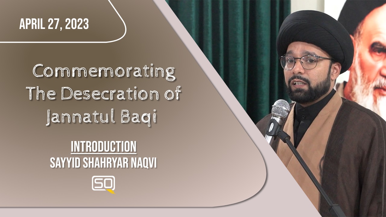 (27April2023) Introduction | Sayyid Shahryar Naqvi | Commemorating The Desecration Of Jannatul Baqi | English