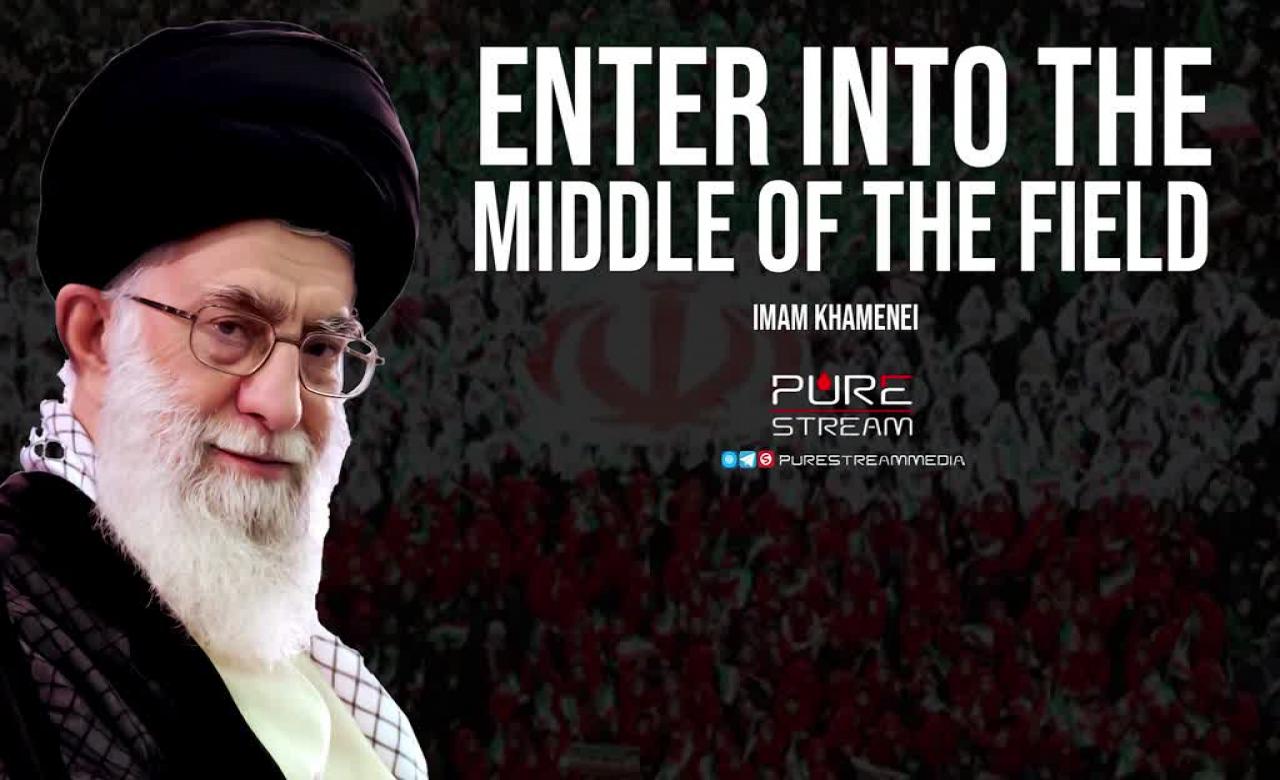 Enter into the Middle of the Field | Imam Khamenei | Farsi Sub English