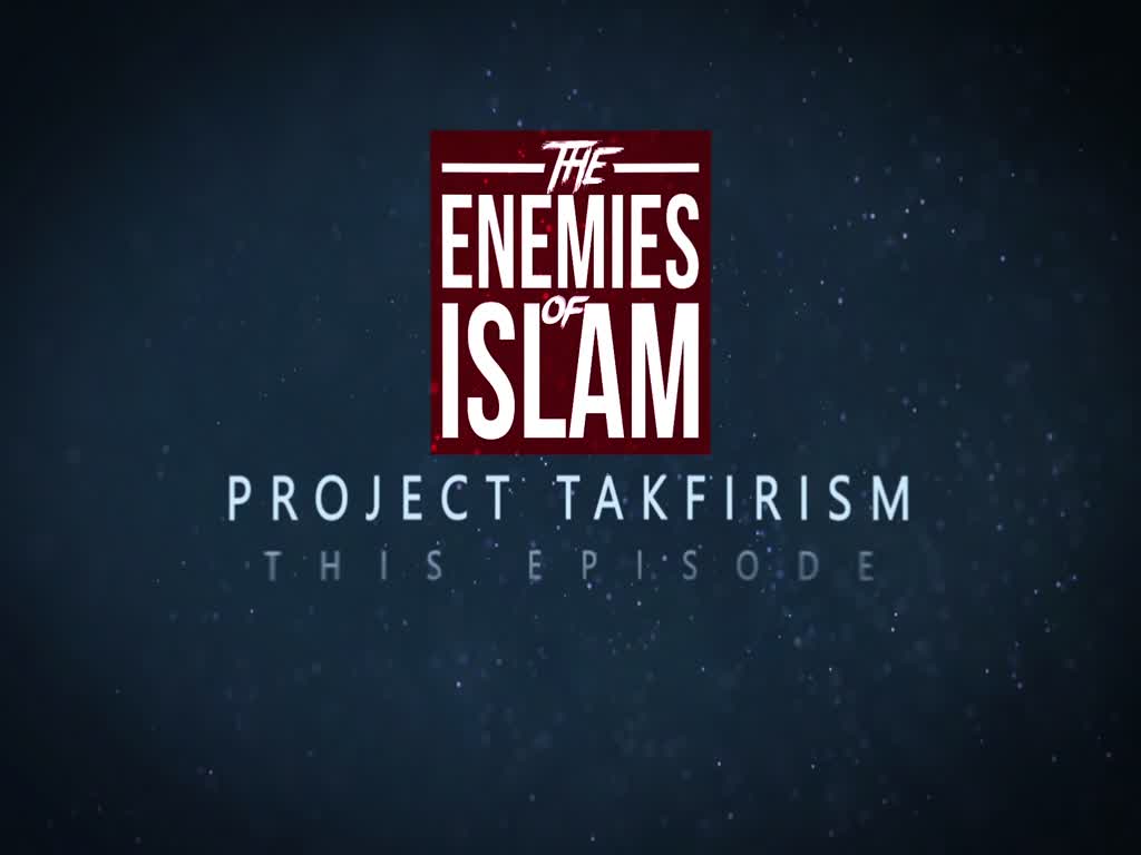 Takfir Academy Institutionalizing Extremism | Project Takfirism | The Enemies of Islam | English