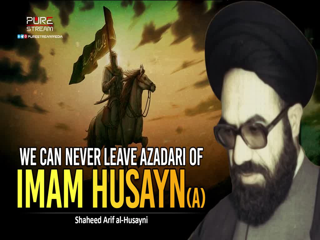   We Can Never Leave Azadari of Imam Husayn (A) | Shaheed Arif al-Husayni | Urdu Sub English