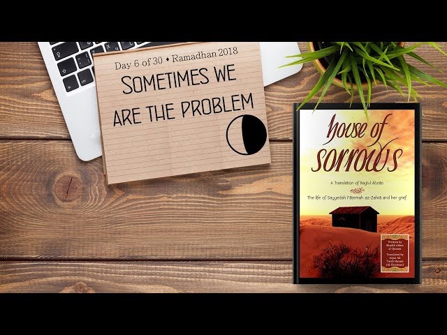 Sometimes We Are The Problem - Ramadhan 2018 - Day 6 - English
