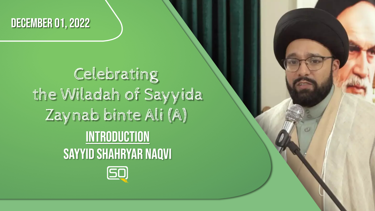 (01December2022) Introduction | Sayyid Shahryar Naqvi | Celebrating The Wiladah Of Sayyida Zaynab Binte Ali (A) | English