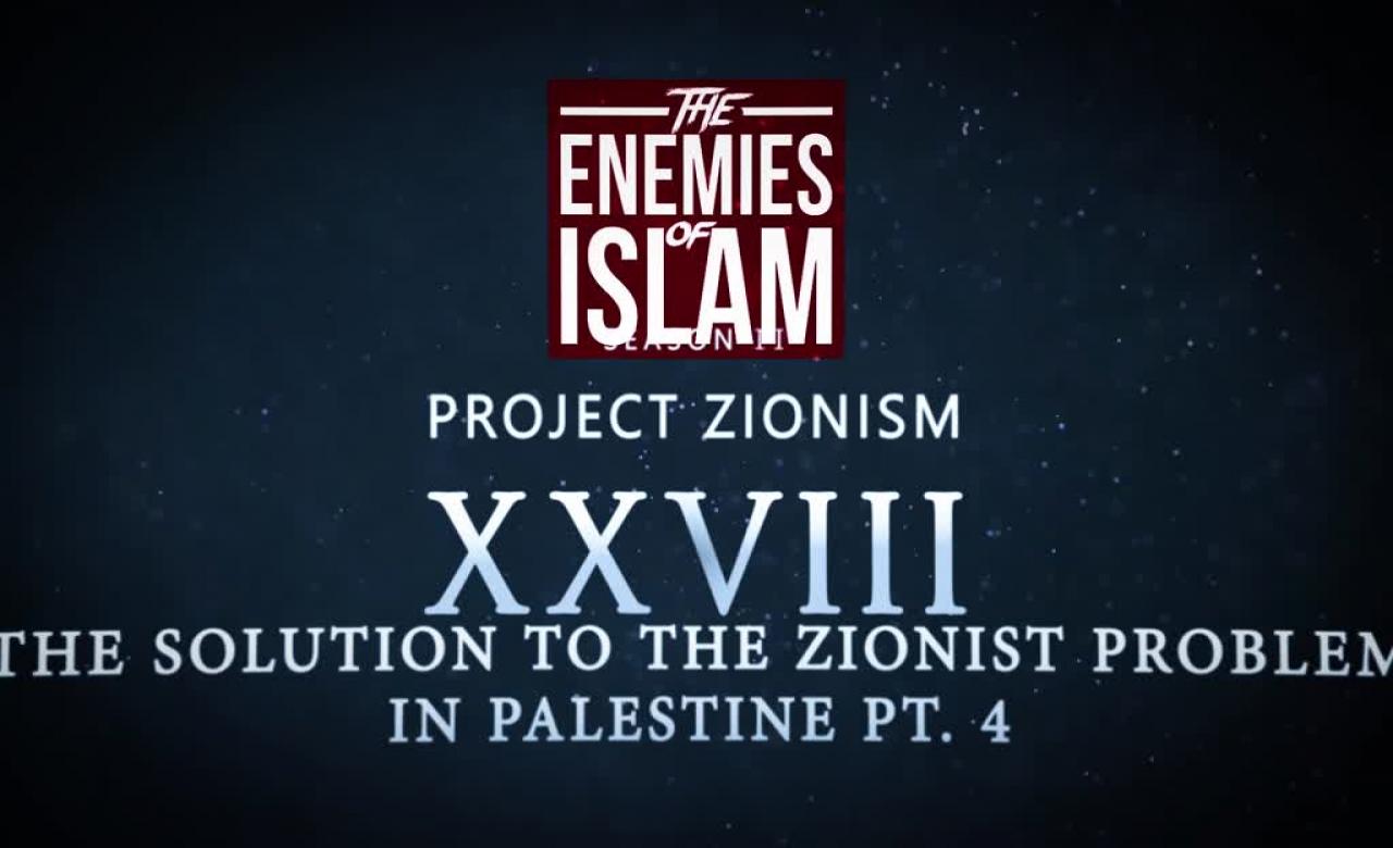 The Solution to the Zionist Problem in Palestine pt. 4/4 [Ep.28] | Project Zionism | The Enemies of Islam | English