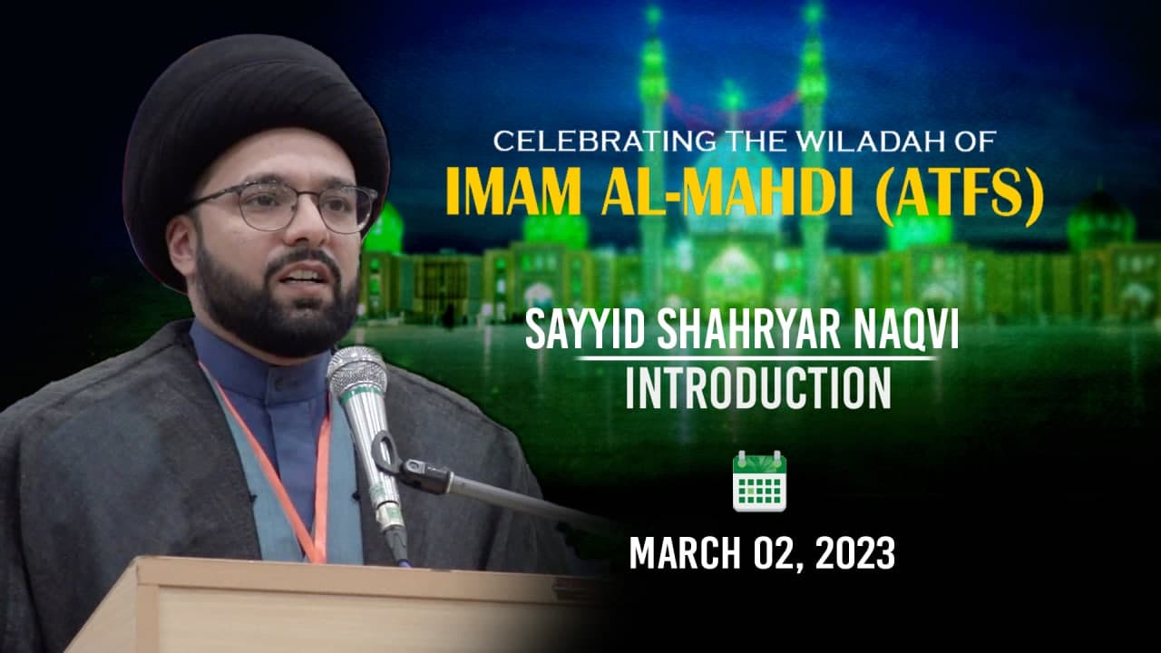 (02March2023) Introduction | Sayyid Shahryar Naqvi | CELEBRATING THE WILADAH OF IMAM AL-MAHDI (ATFS) | English