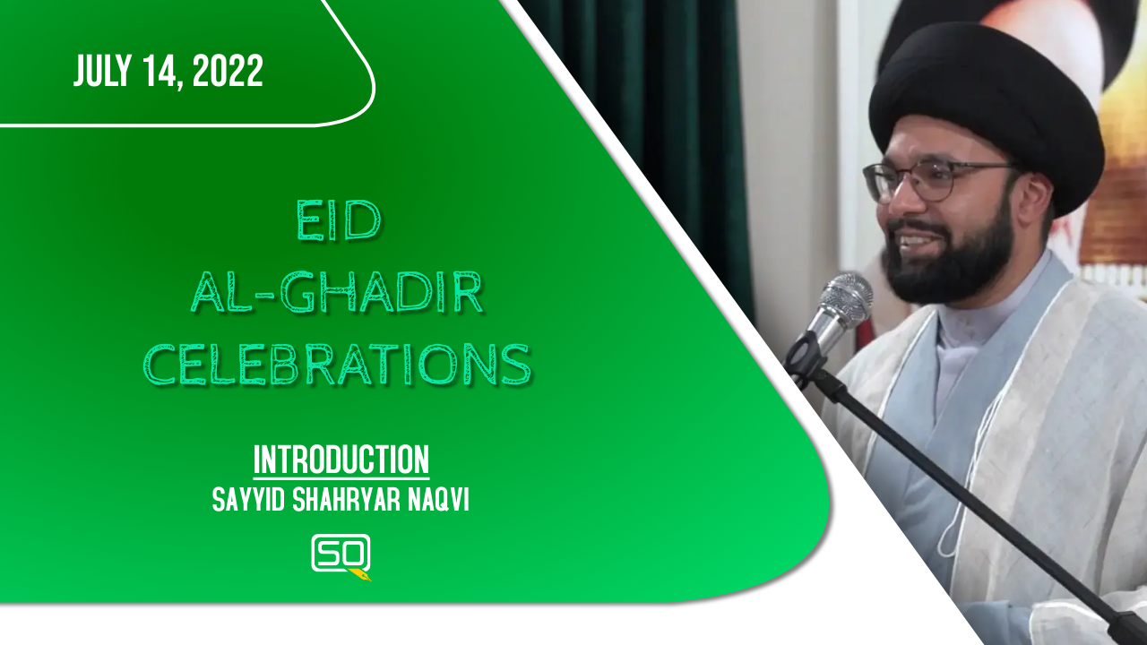 (14July2022) Introduction | Sayyid Shahryar Naqvi | Eid Al-Ghadir Celebrations | English