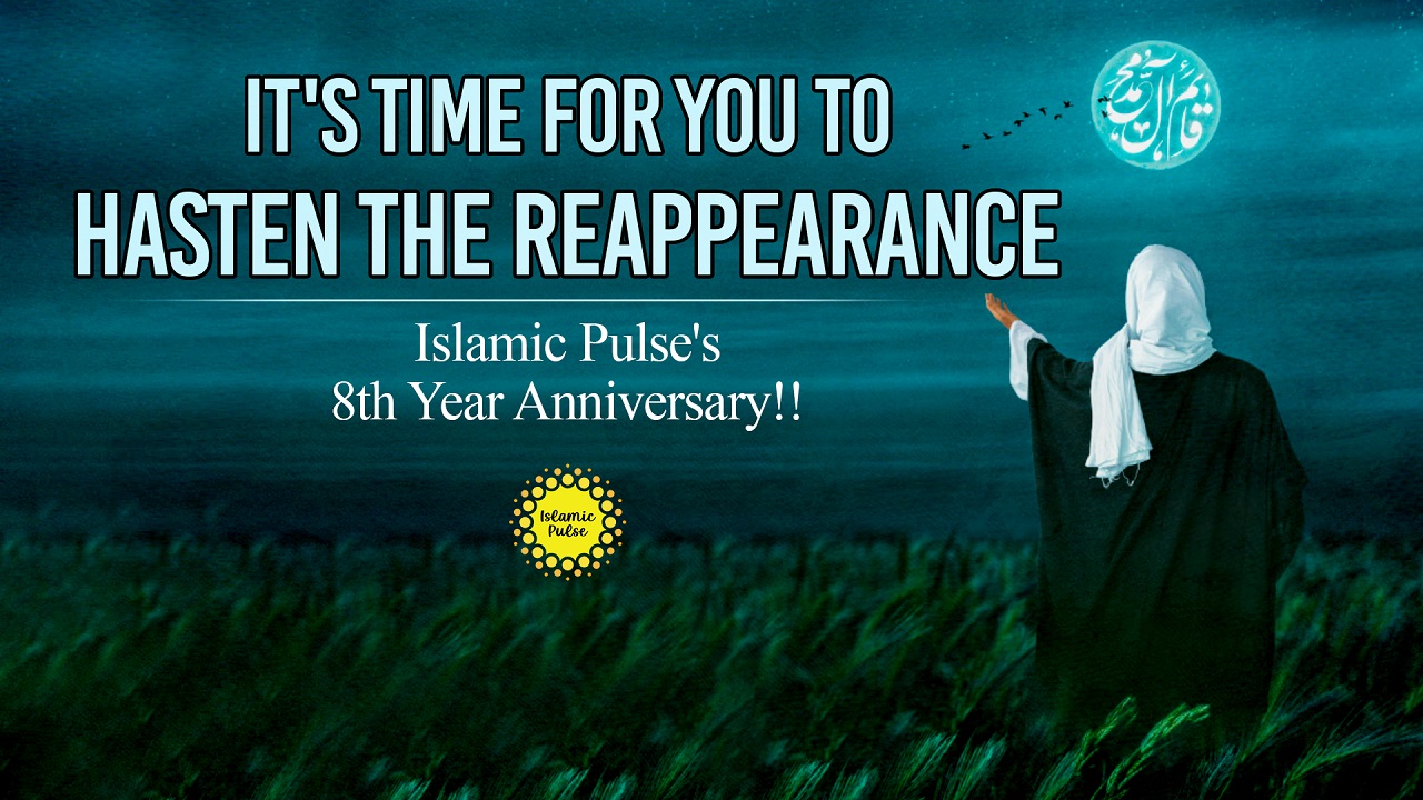 It's Time For YOU To Hasten The Reappearance | Islamic Pulse's 8th Year Anniversary!! | English