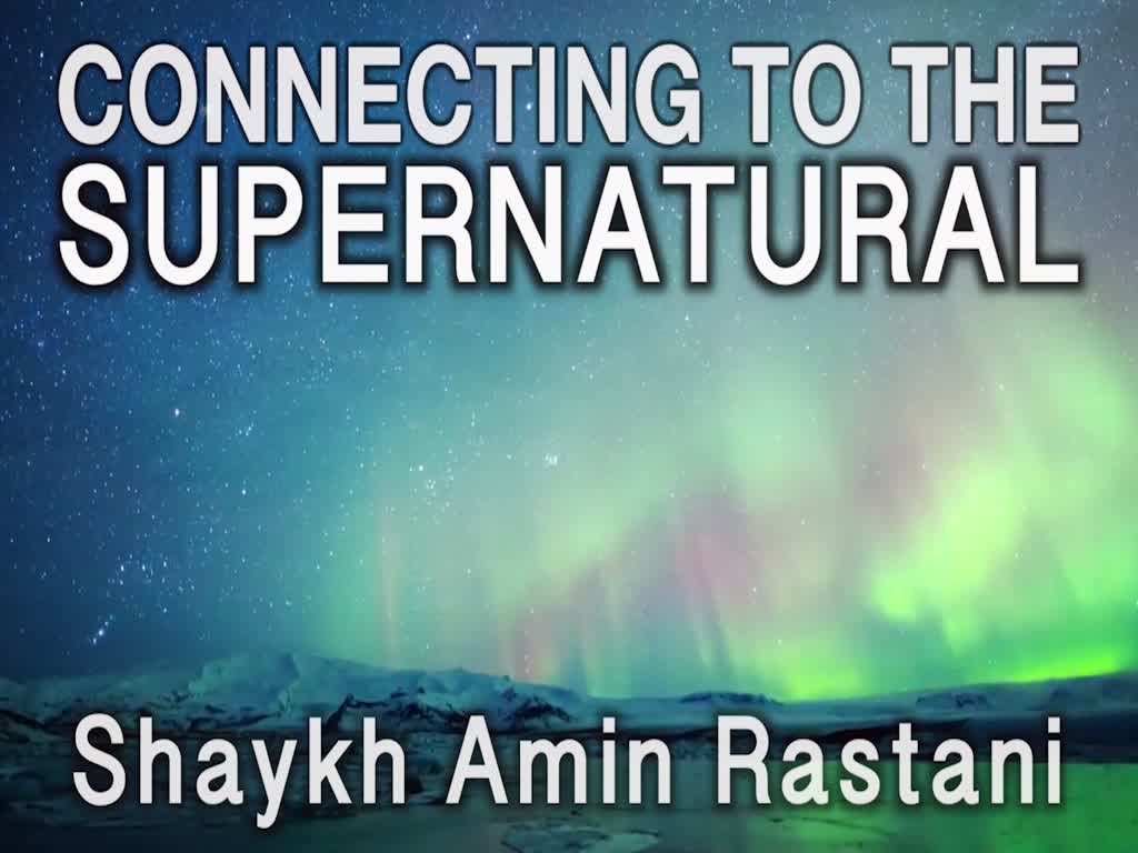 Connecting to the Supernatural | Shaykh Amin Rastani | English