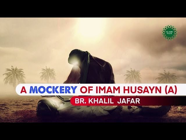 A Mockery of Imam Husayn (A) | Br. Khalil Jafar | English