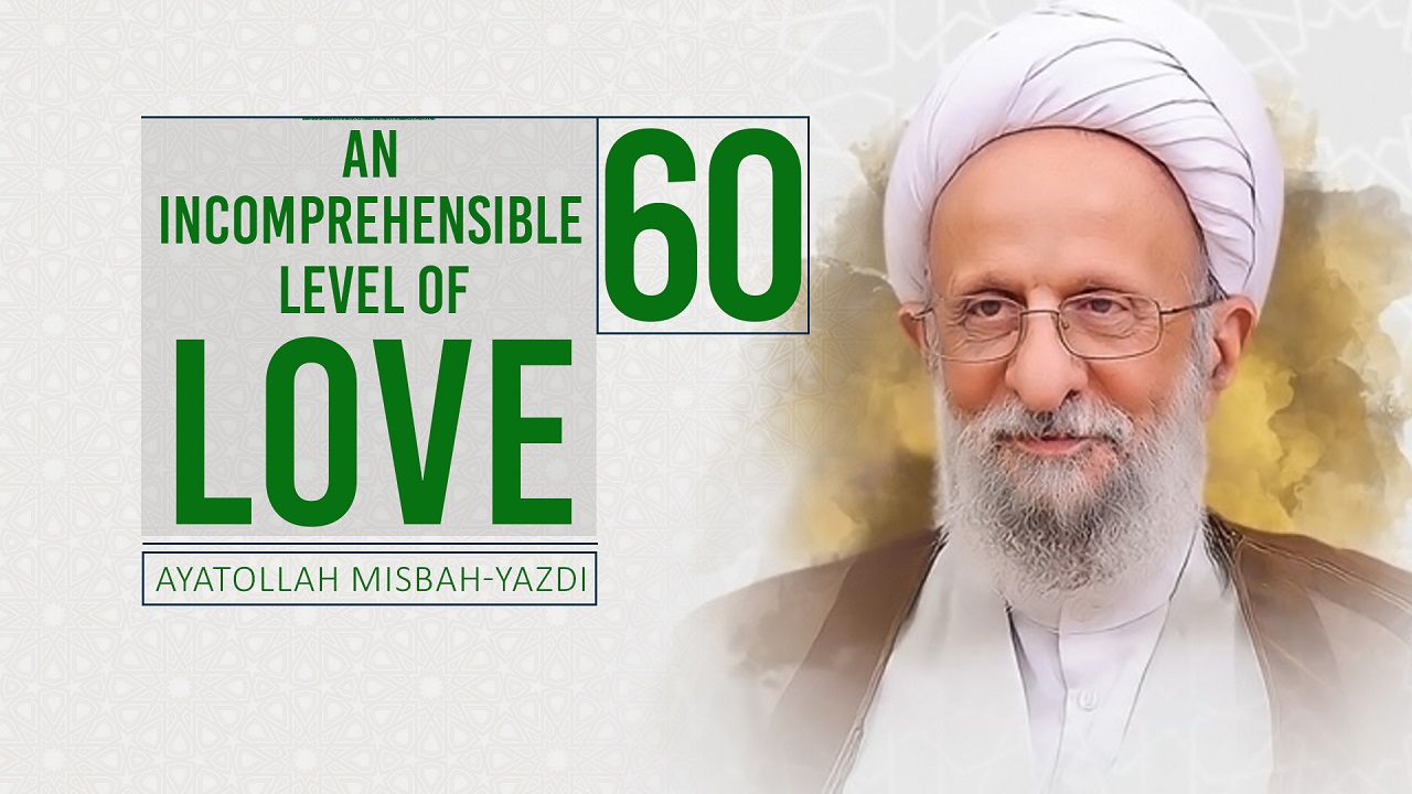 [60] An Incomprehensible Level of Love | Ayatollah Misbah-Yazdi | Farsi Sub English