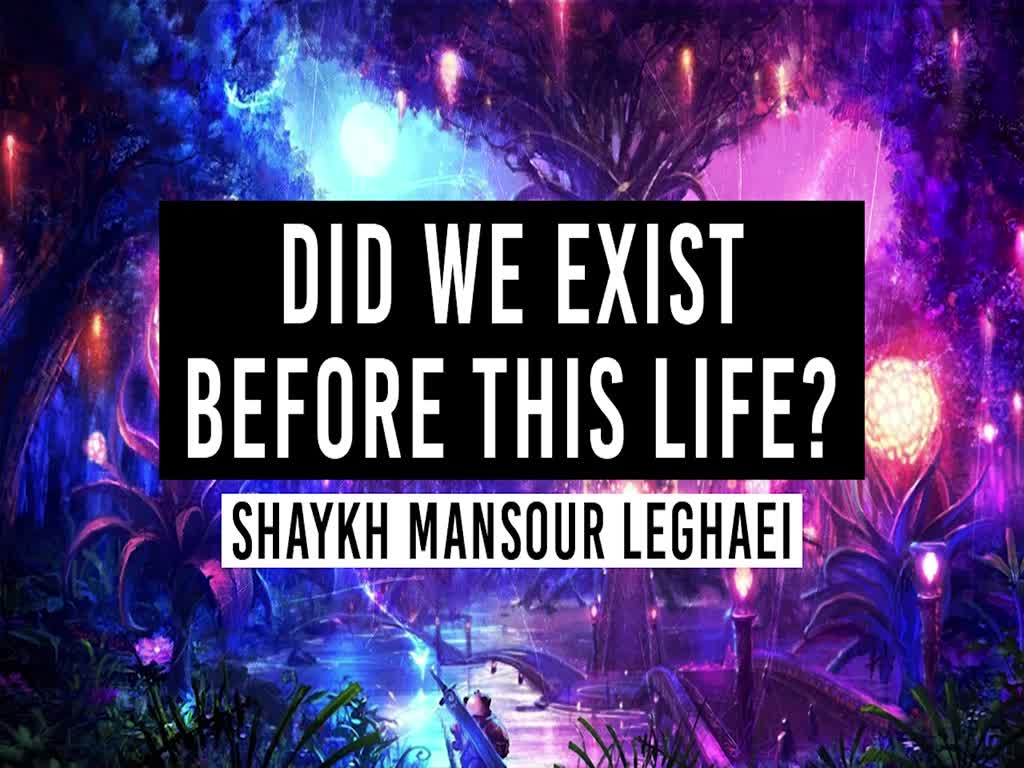Did we exist before this Life? Short answer: YES! | Shaykh Mansour Leghaei | English