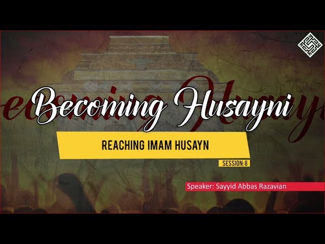 [ Becoming Husayni ] 8 - Reaching Imam Husayn - English