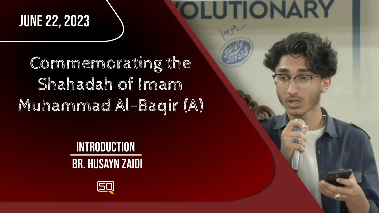 (22June2023) Introduction | Br. Husayn Zaidi | Commemorating The Shahadah Of Imam Muhammad Al-Baqir (A) | English