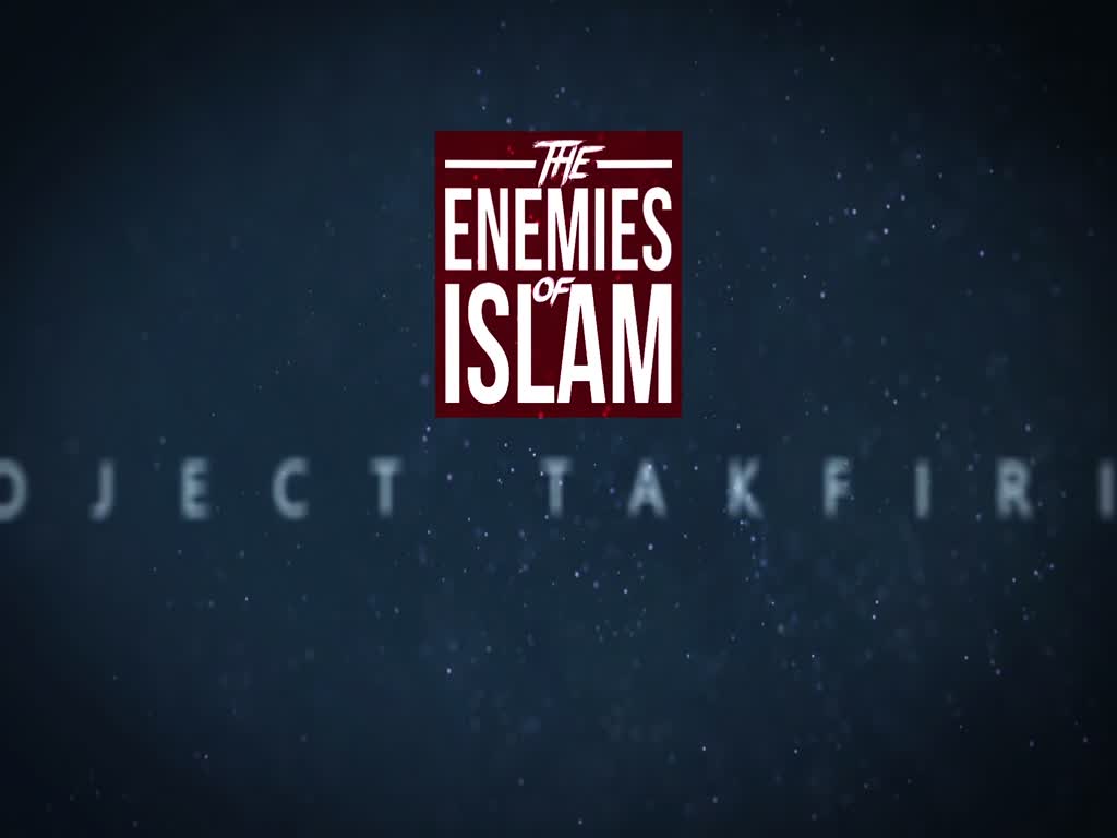 Unity Under Attack | Project Takfirism | The Enemies of Islam | English