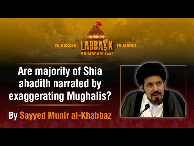 Are majority of Shia ahadith narrated by exaggerating Mughaalis? | Sayyed Munir alKhabbaz | English
