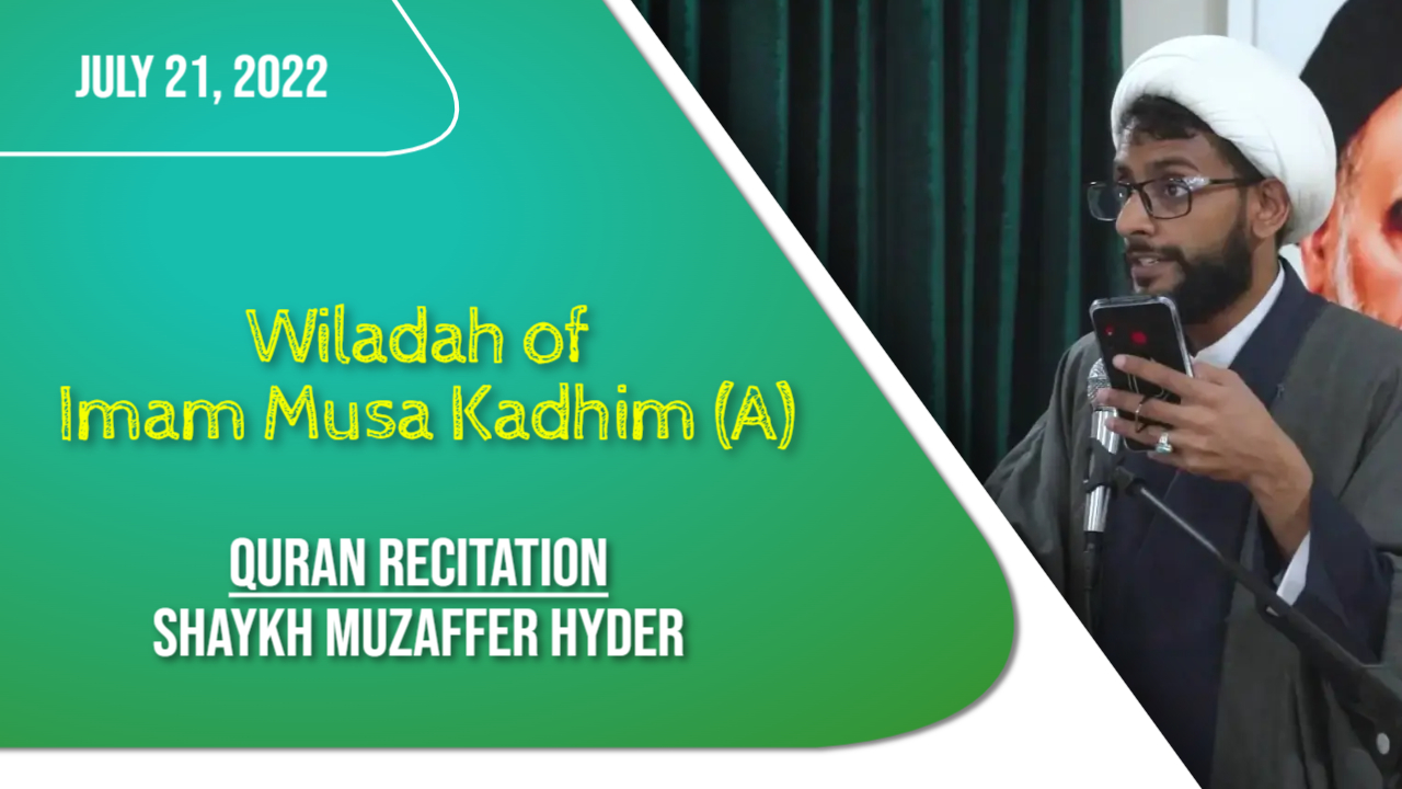 (21July2022) Quran Recitation | Shaykh Muzaffer Hyder | Celebrating the Wiladah of Imam Musa Kadhim (A) | Arabic English