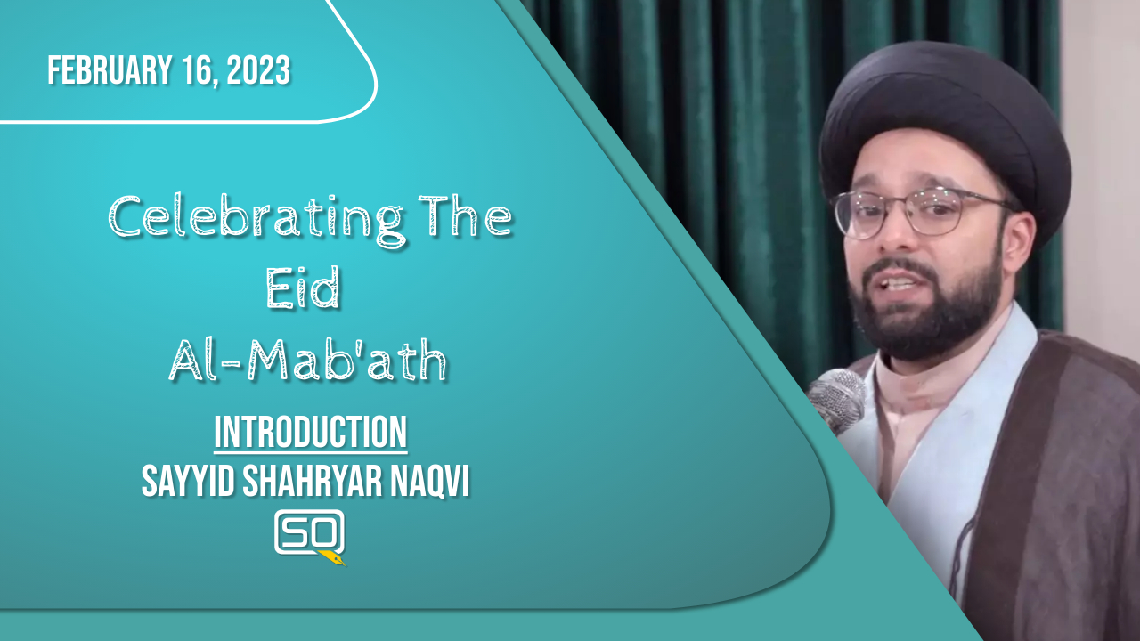 (16February2023) Introduction | Sayyid Shahryar Naqvi | Celebrating The Eid al-Mab'ath | English