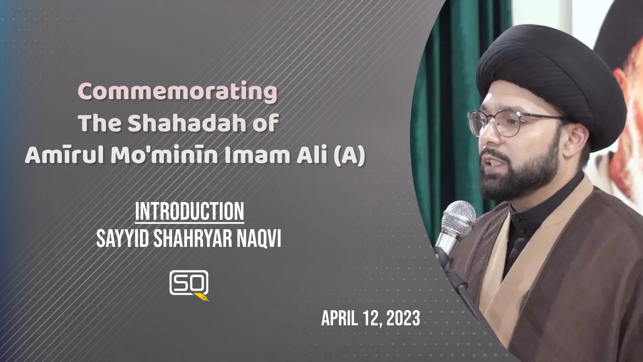 (12April2023) Introduction | Sayyid Shahryar Naqvi | Commemorating the Shahadah of Amīrul Mo'minīn Imam Ali (A) | English
