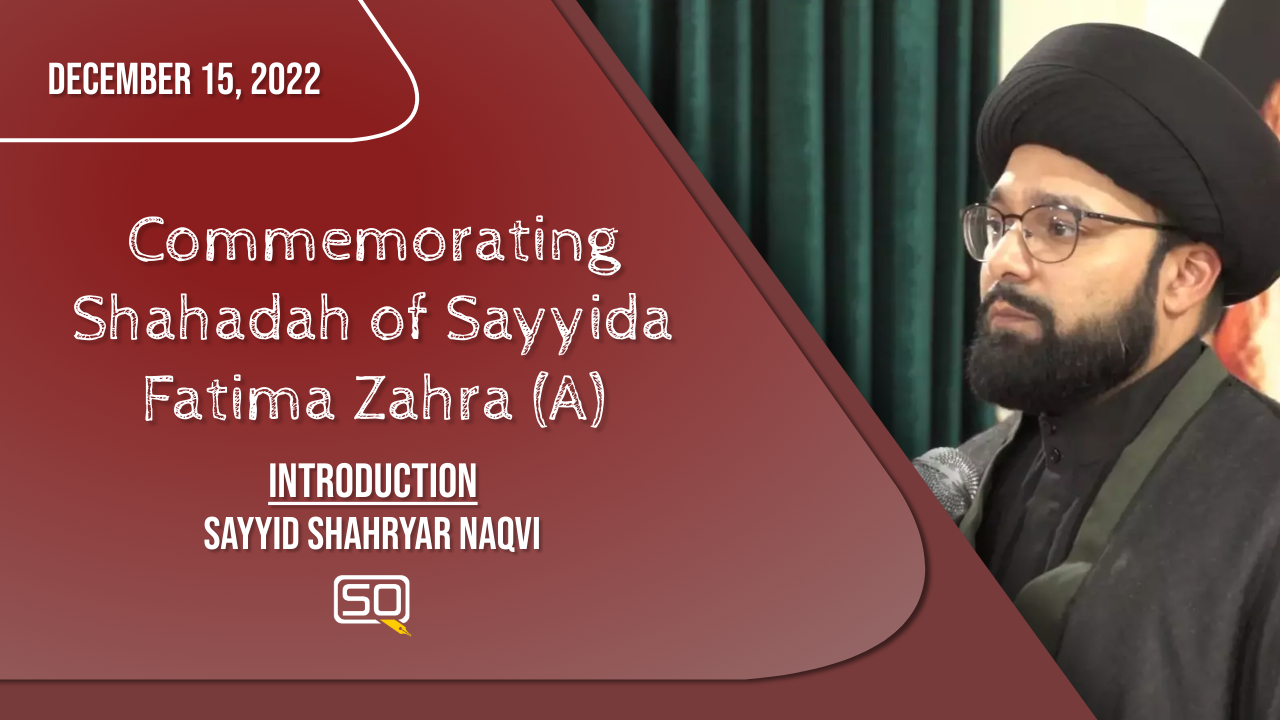 15December2022) Introduction | Sayyid Shahryar Naqvi | Commemorating Shahadah Of Sayyida Fatima Zahra (A) | English