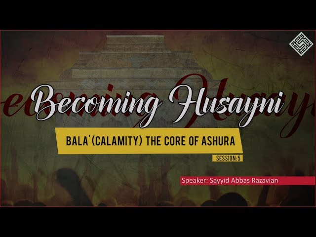 [ Becoming Husayni ] 5 - Bala\' (Calamity) the Core of Ashura - English