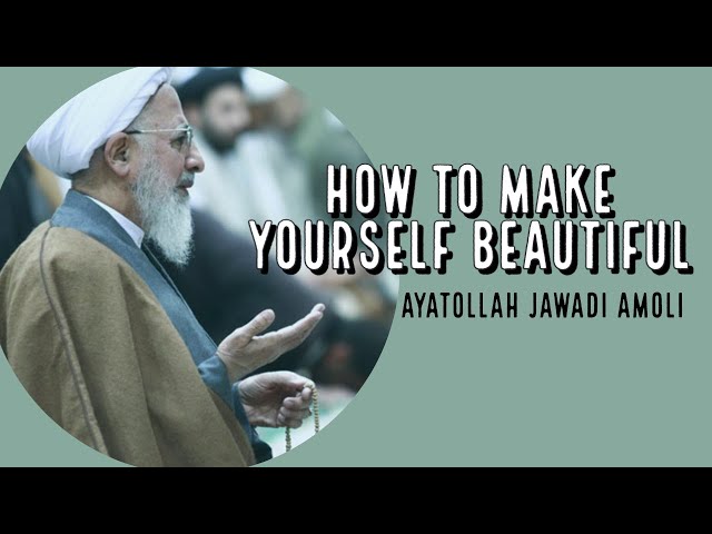 How to Make Yourself Beautiful | Ayatollah Jawadi Amoli | Farsi sub English