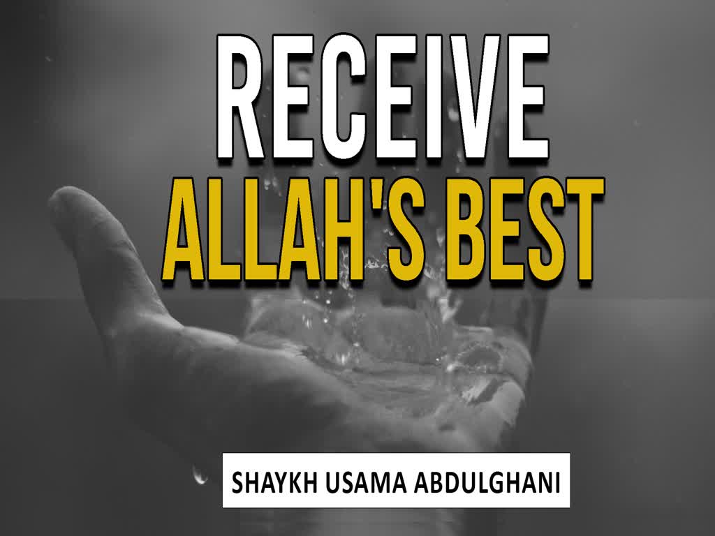 Recieve Allah\'s Best | Shaykh Usama Abdulghani  | English